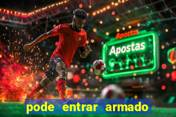 pode entrar armado no estadio